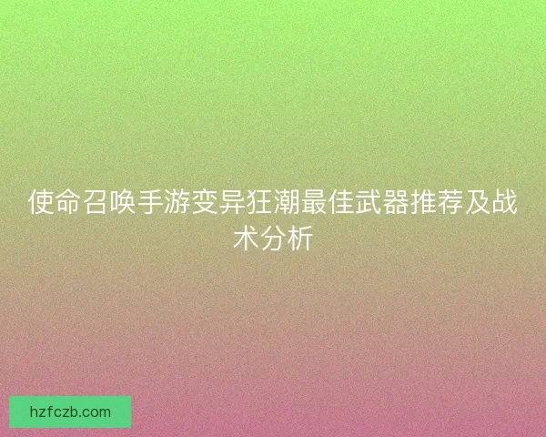 使命召唤手游变异狂潮最佳武器推荐及战术分析